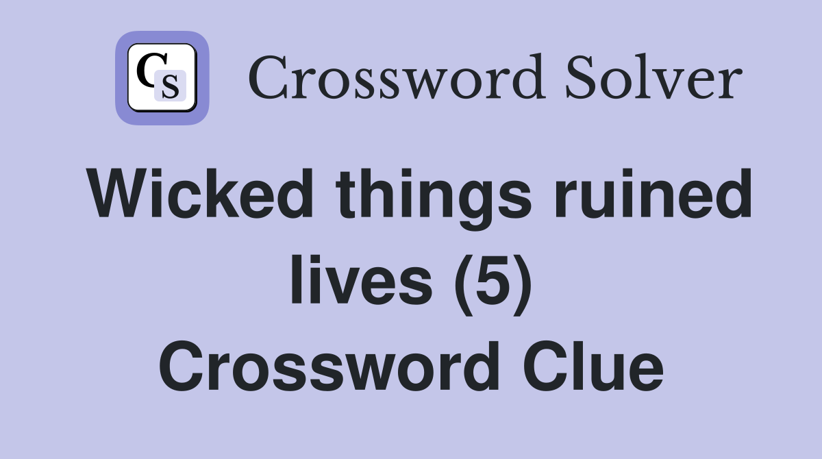Wicked things ruined lives (5) Crossword Clue