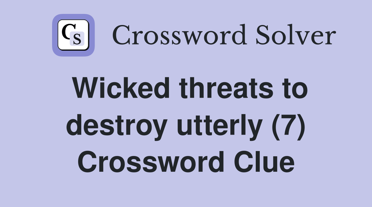 Wicked threats to destroy utterly (7) Crossword Clue