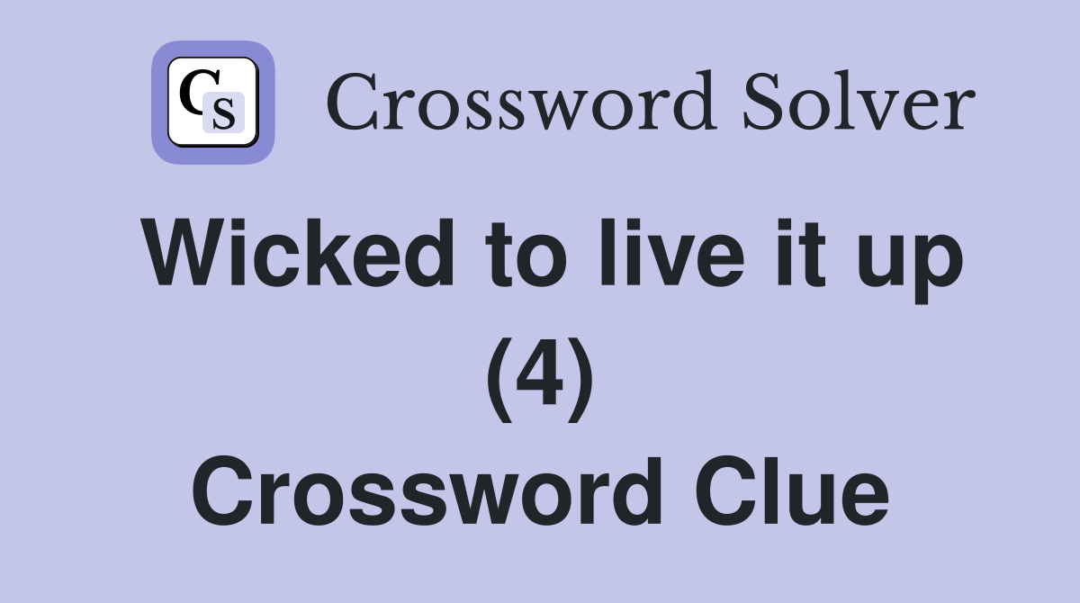 Wicked to live it up (4) Crossword Clue
