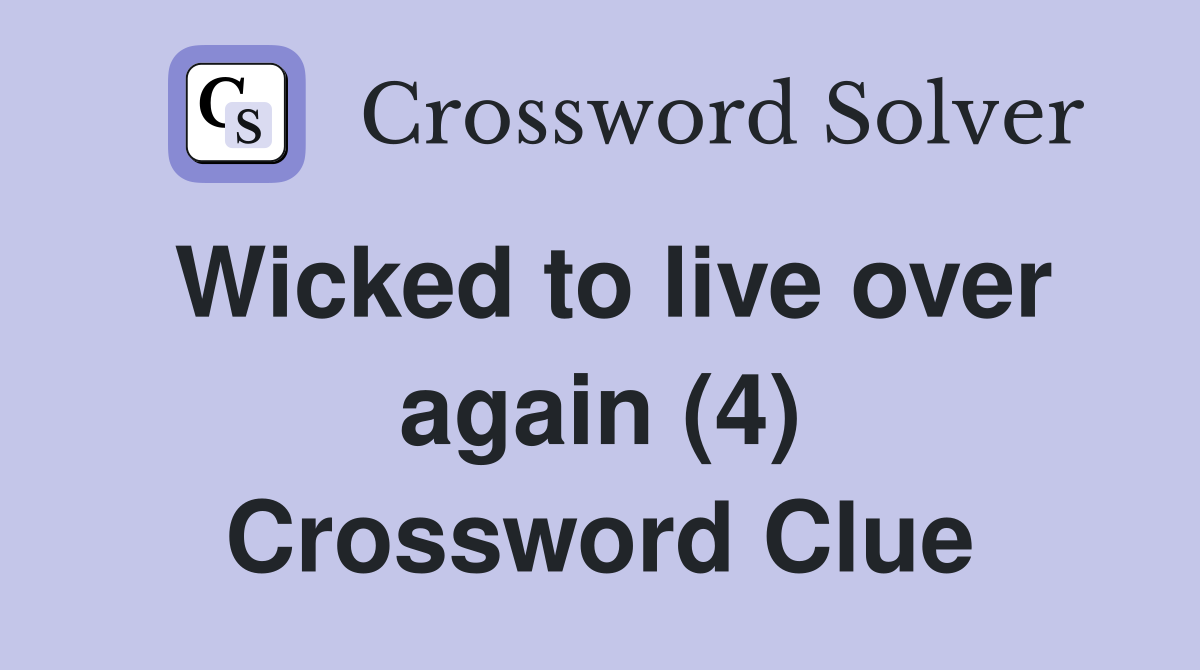 Wicked to live over again (4) Crossword Clue