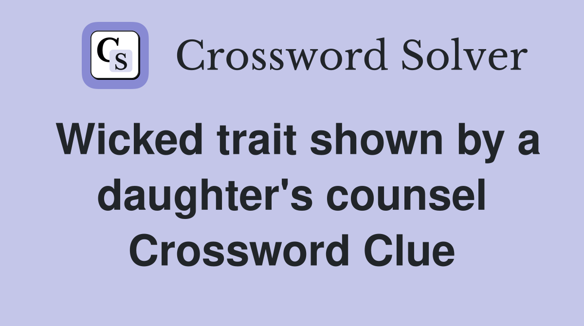 Wicked trait shown by a daughter's counsel Crossword Clue