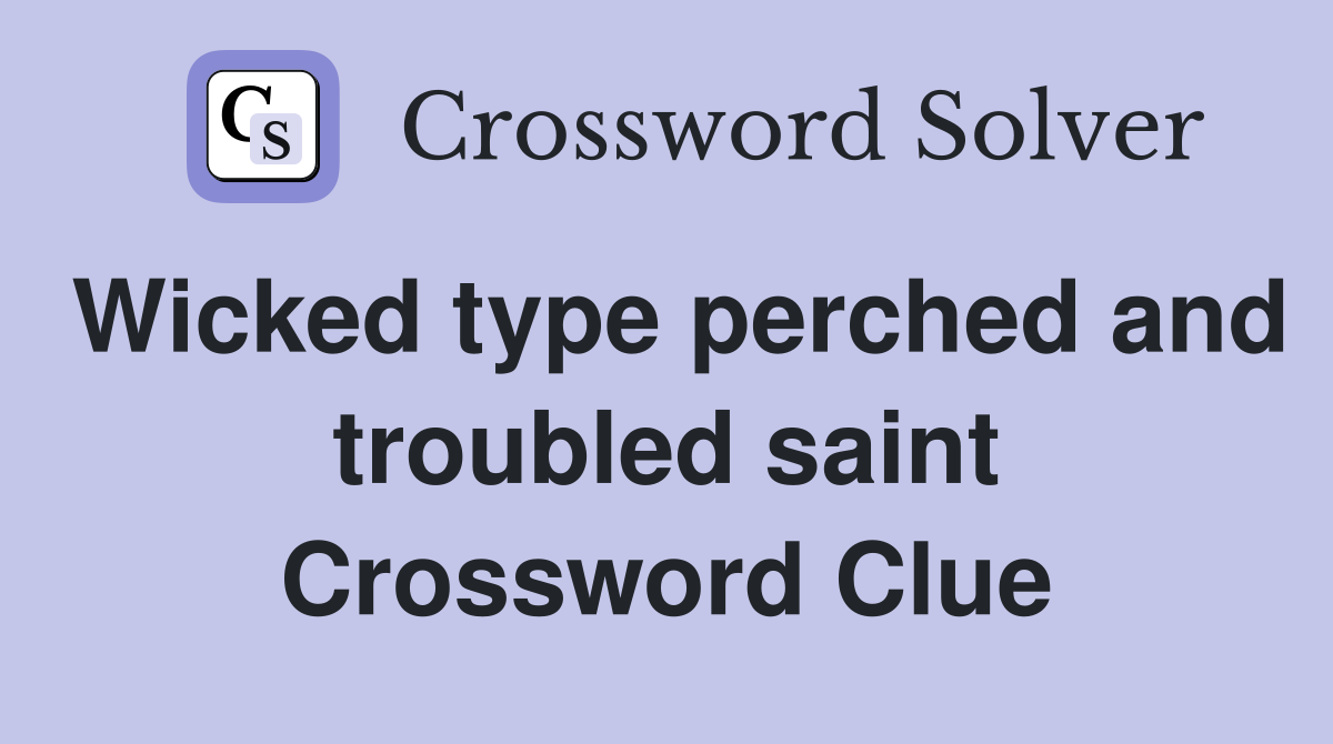 Wicked type perched and troubled saint Crossword Clue