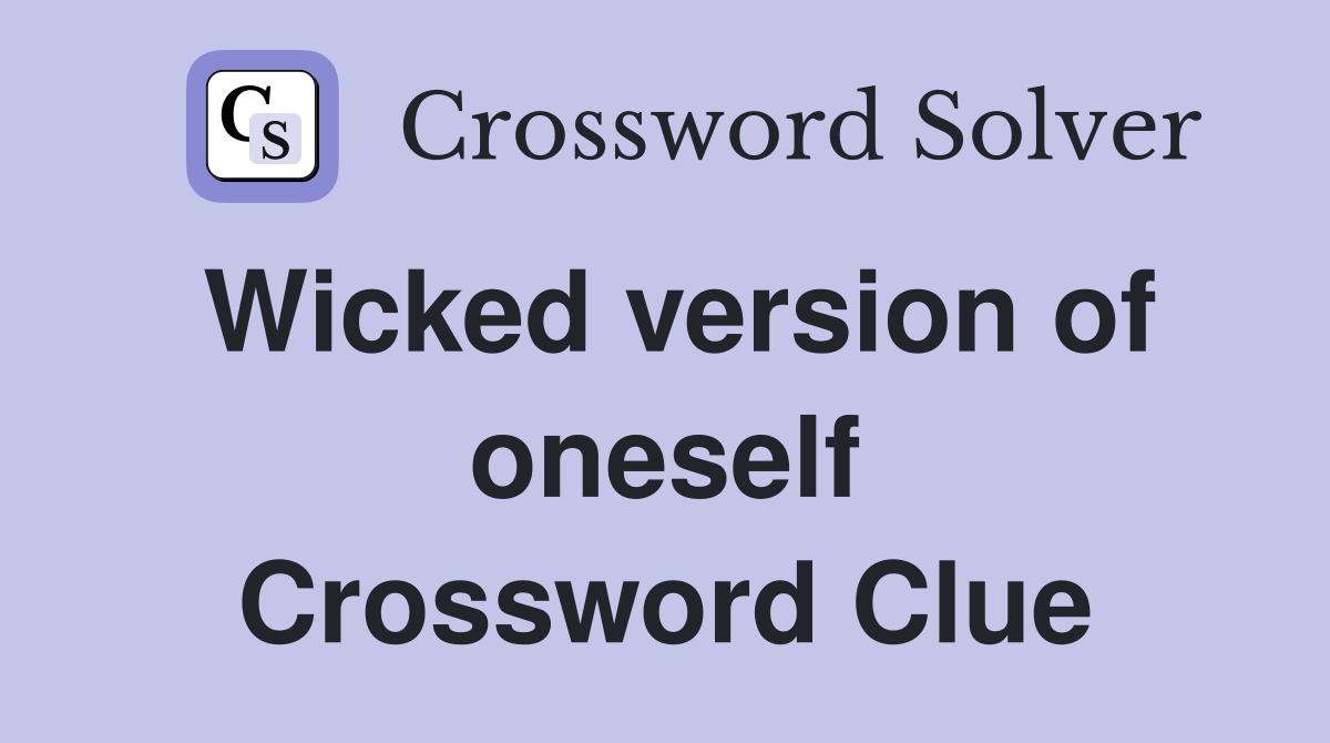 Wicked version of oneself Crossword Clue