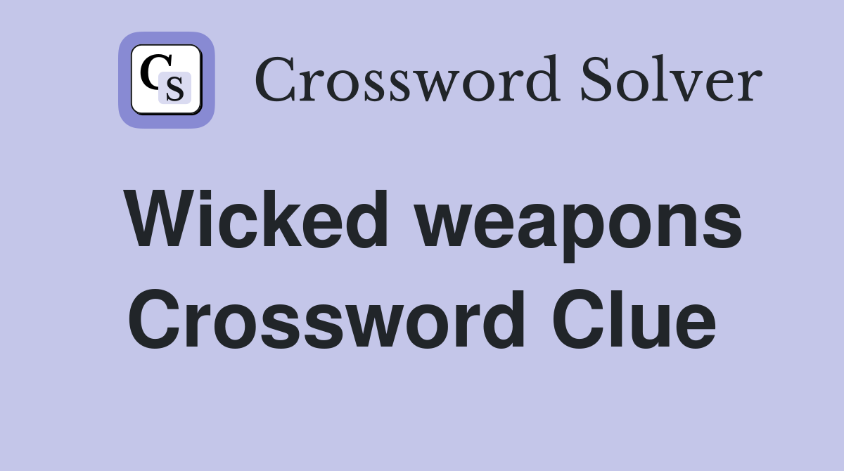 Wicked weapons Crossword Clue