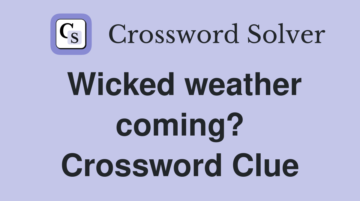Wicked weather coming? Crossword Clue