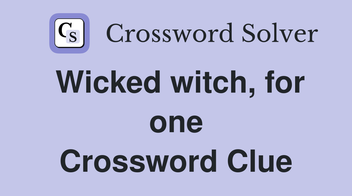 Wicked witch, for one Crossword Clue
