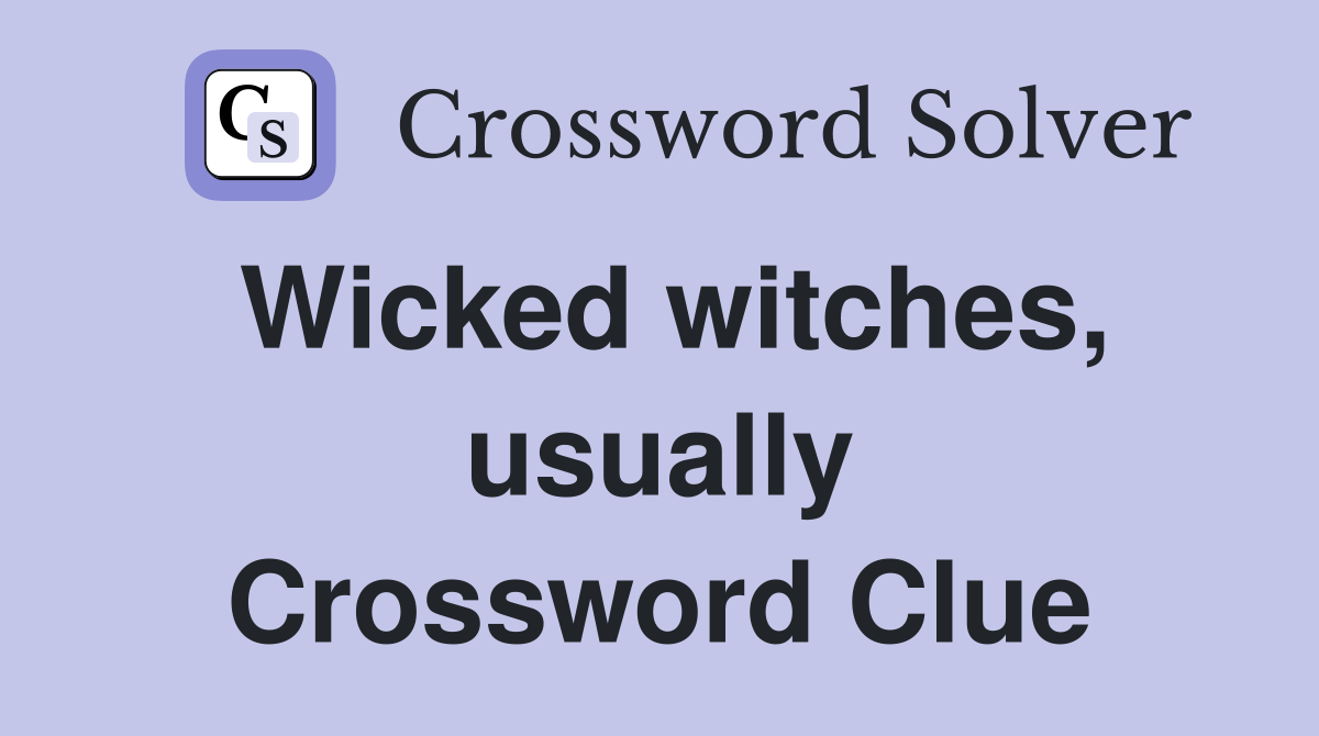 Wicked witches, usually Crossword Clue