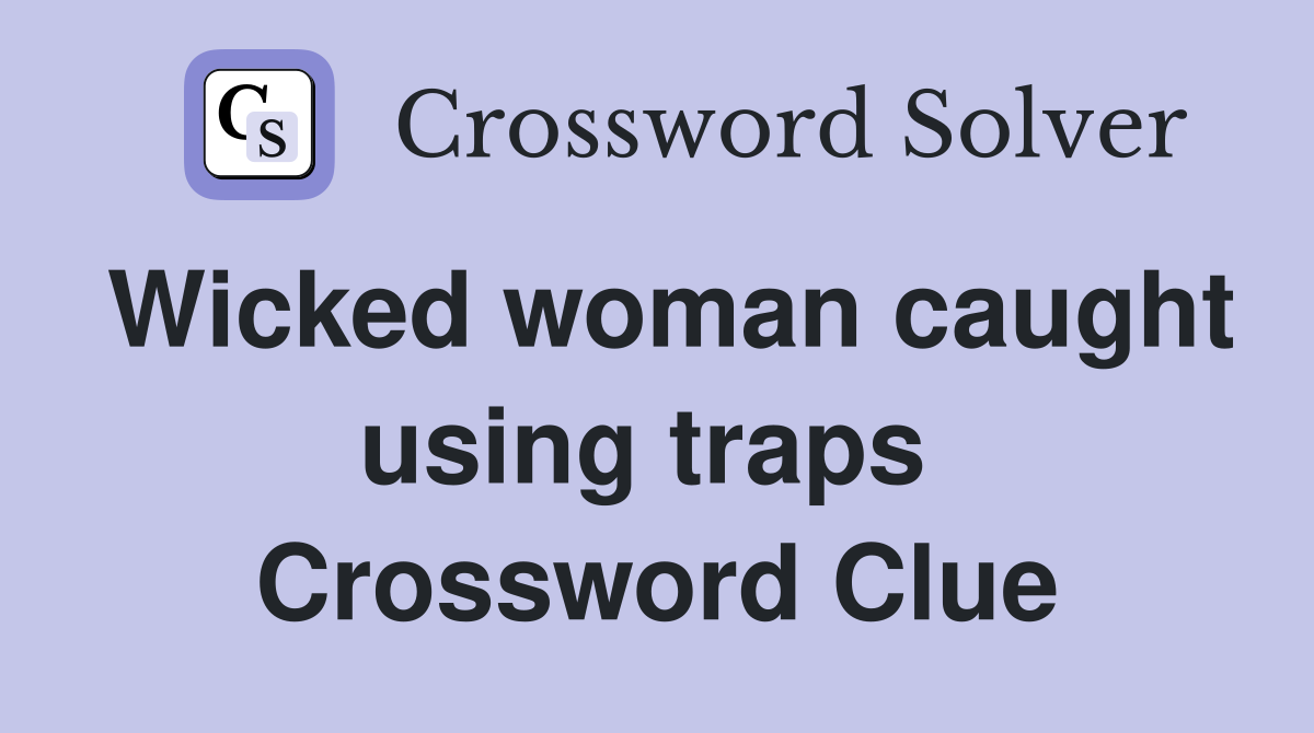 Wicked woman caught using traps  Crossword Clue