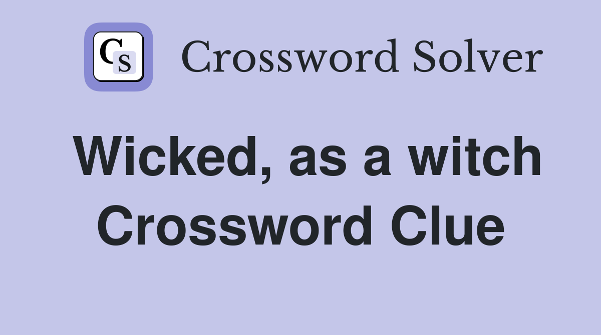 Wicked, as a witch Crossword Clue