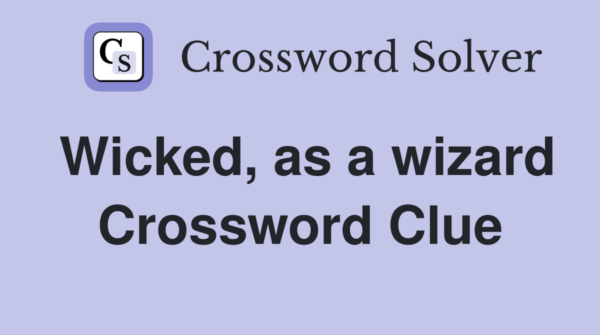 Wicked, as a wizard Crossword Clue