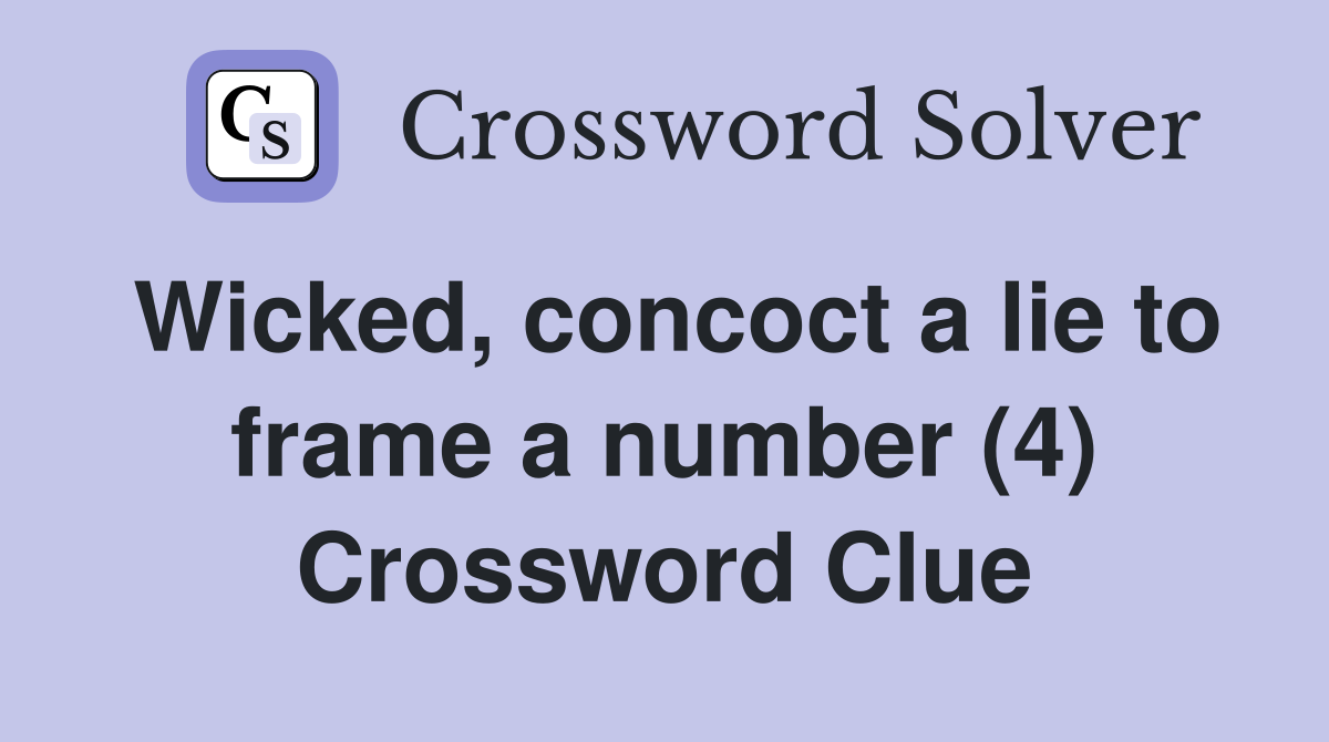 Wicked, concoct a lie to frame a number (4) Crossword Clue