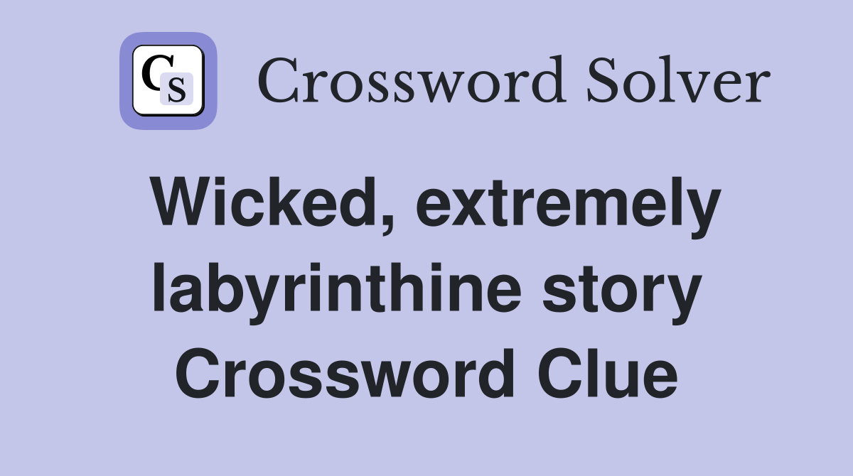 Wicked, extremely labyrinthine story Crossword Clue