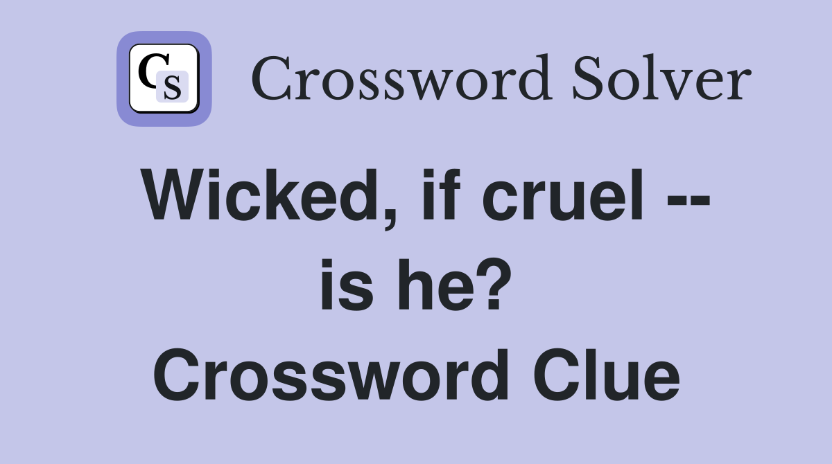 Wicked, if cruel -- is he? Crossword Clue