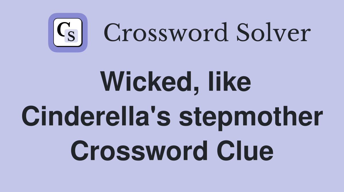 Wicked, like Cinderella's stepmother Crossword Clue
