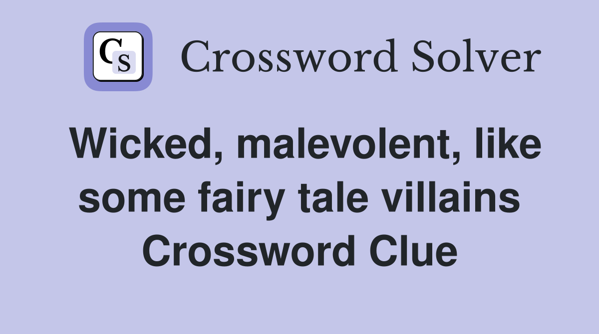 Wicked, malevolent, like some fairy tale villains Crossword Clue