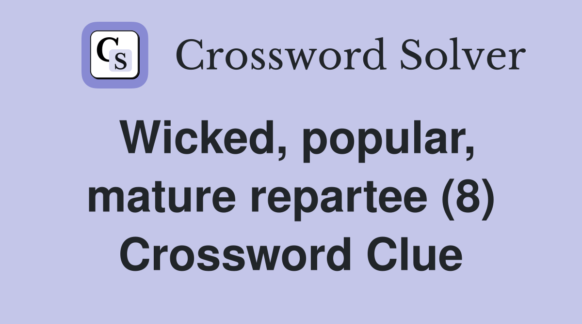 Wicked, popular, mature repartee (8) Crossword Clue