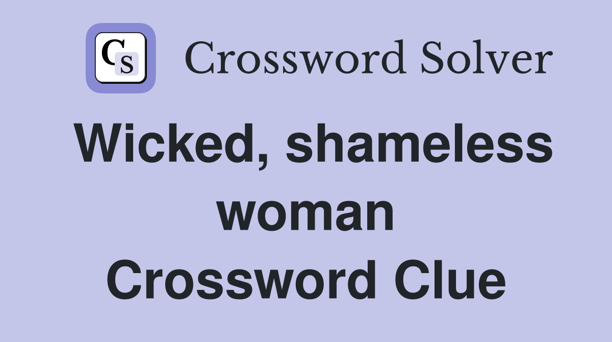 Wicked, shameless woman Crossword Clue