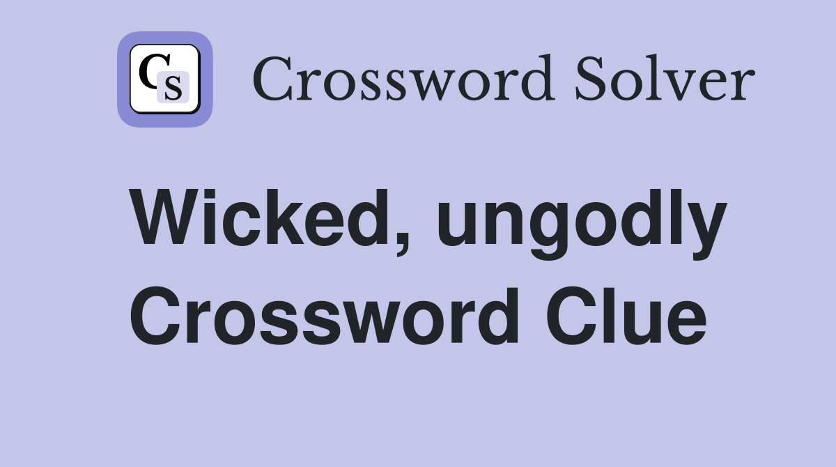 Wicked, ungodly Crossword Clue