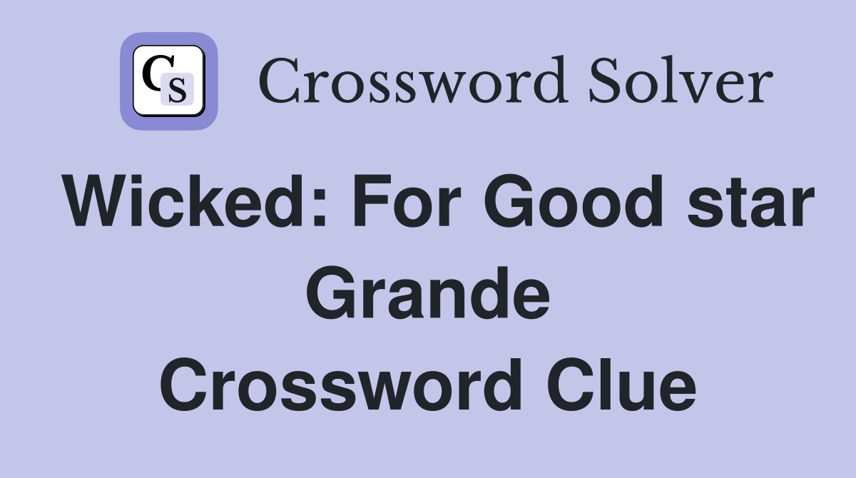 Wicked: For Good star Grande Crossword Clue