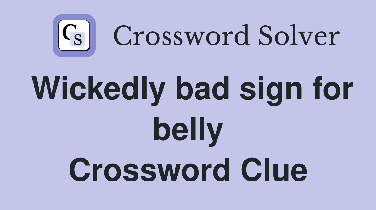 Wickedly bad sign for belly Crossword Clue