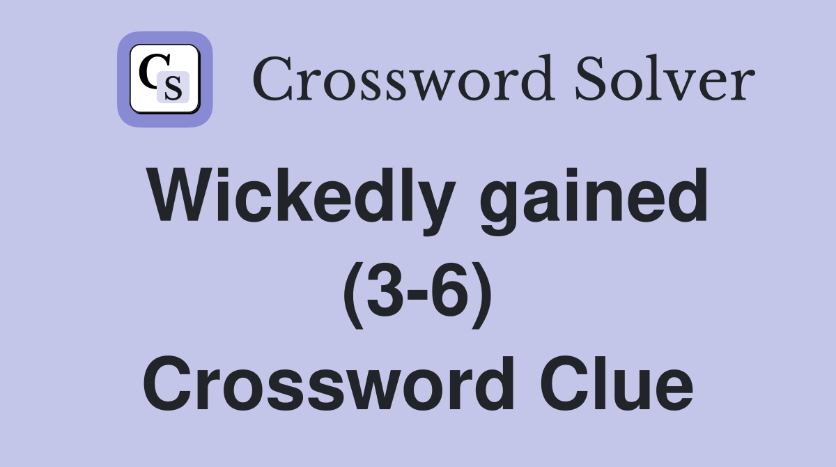 Wickedly gained (3-6) Crossword Clue