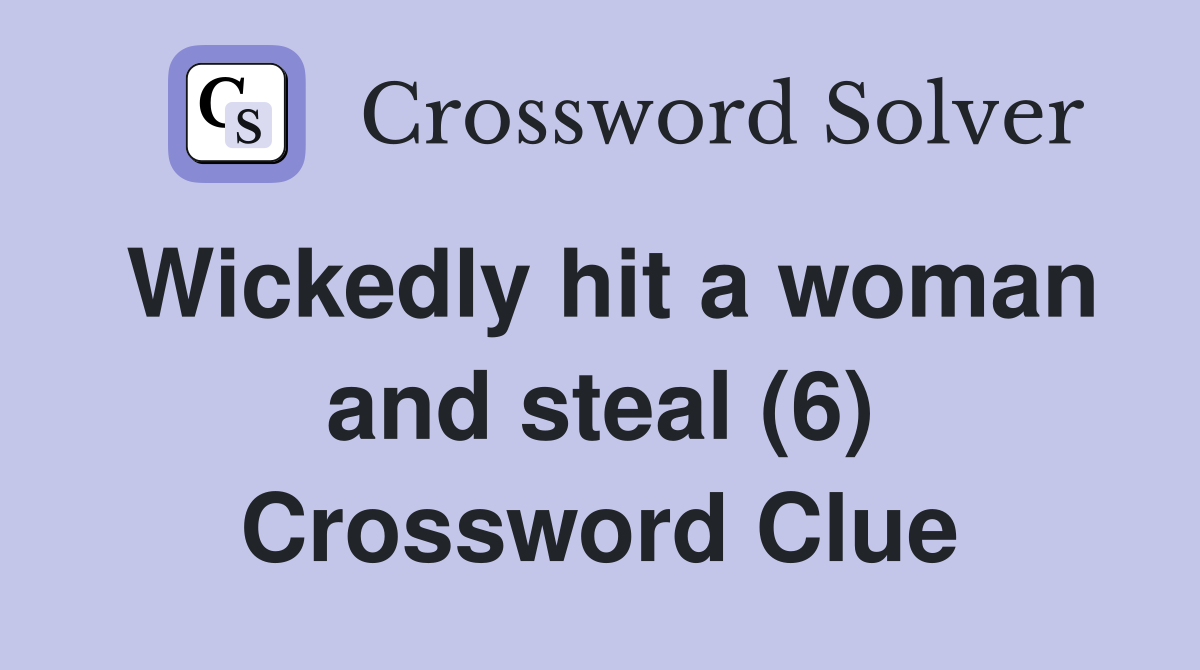 Wickedly hit a woman and steal (6) Crossword Clue