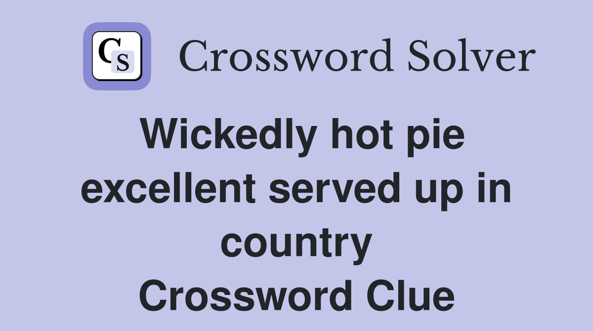 Wickedly hot pie excellent served up in country Crossword Clue