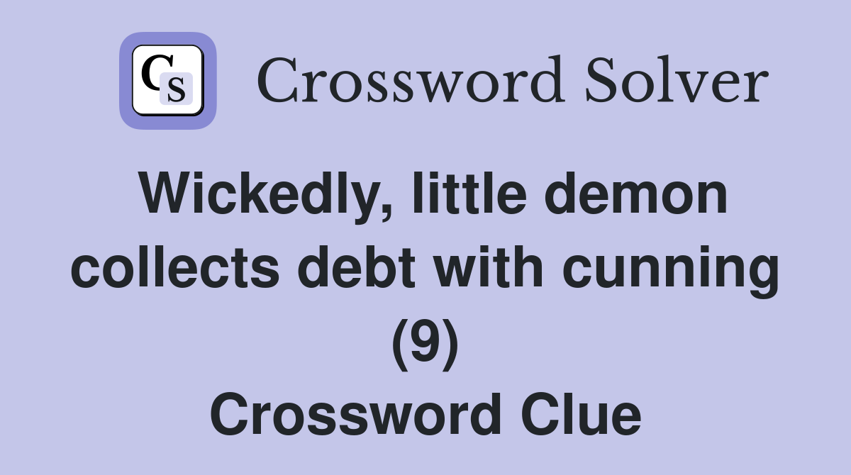 Wickedly, little demon collects debt with cunning (9) Crossword Clue