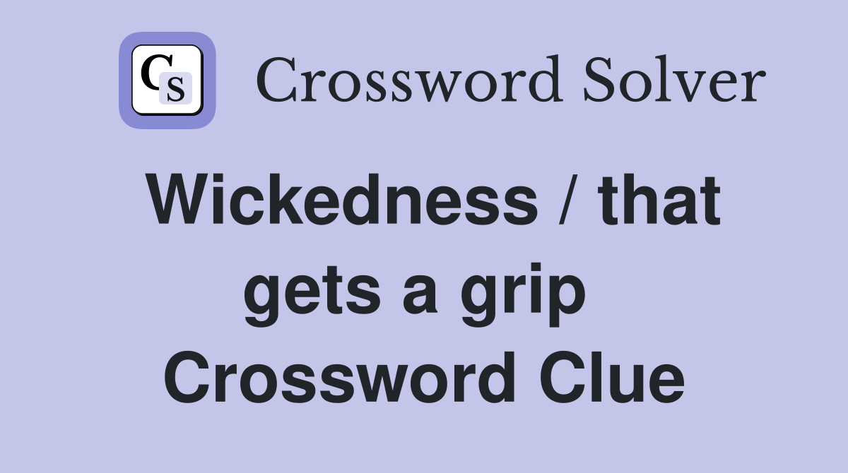 Wickedness / that gets a grip  Crossword Clue