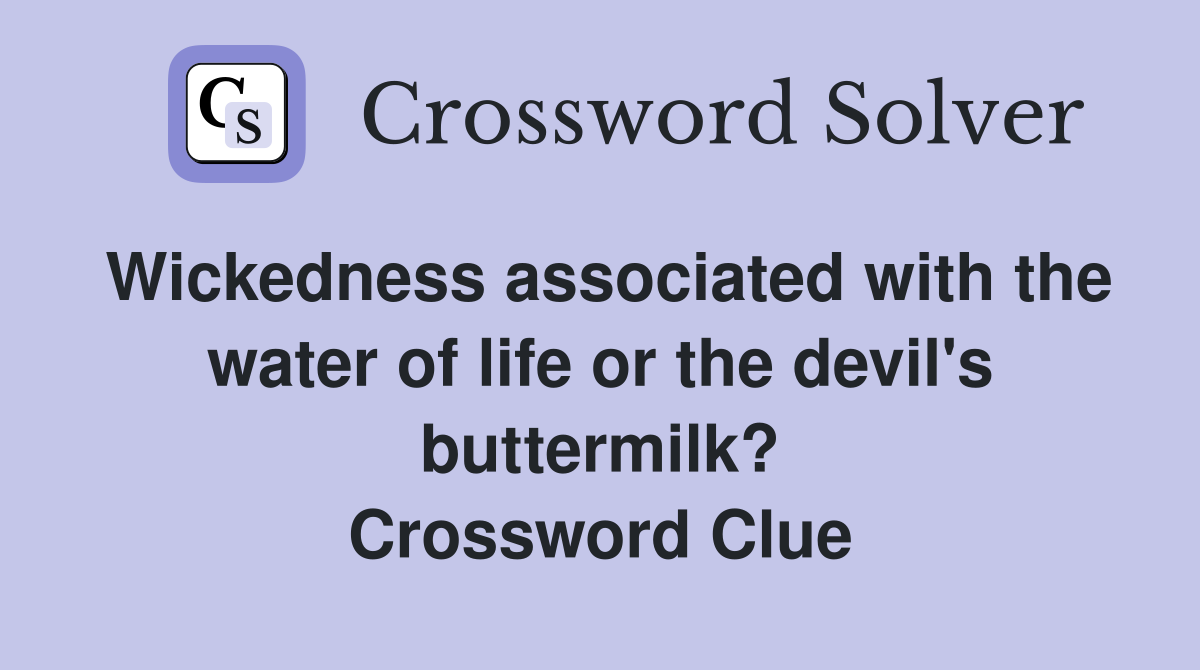 Wickedness associated with the water of life or the devil's buttermilk? Crossword Clue