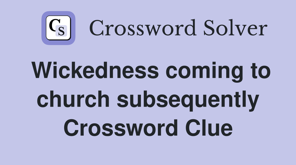 Wickedness coming to church subsequently Crossword Clue