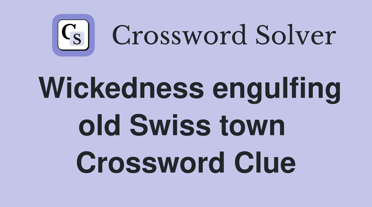Wickedness engulfing old Swiss town  Crossword Clue