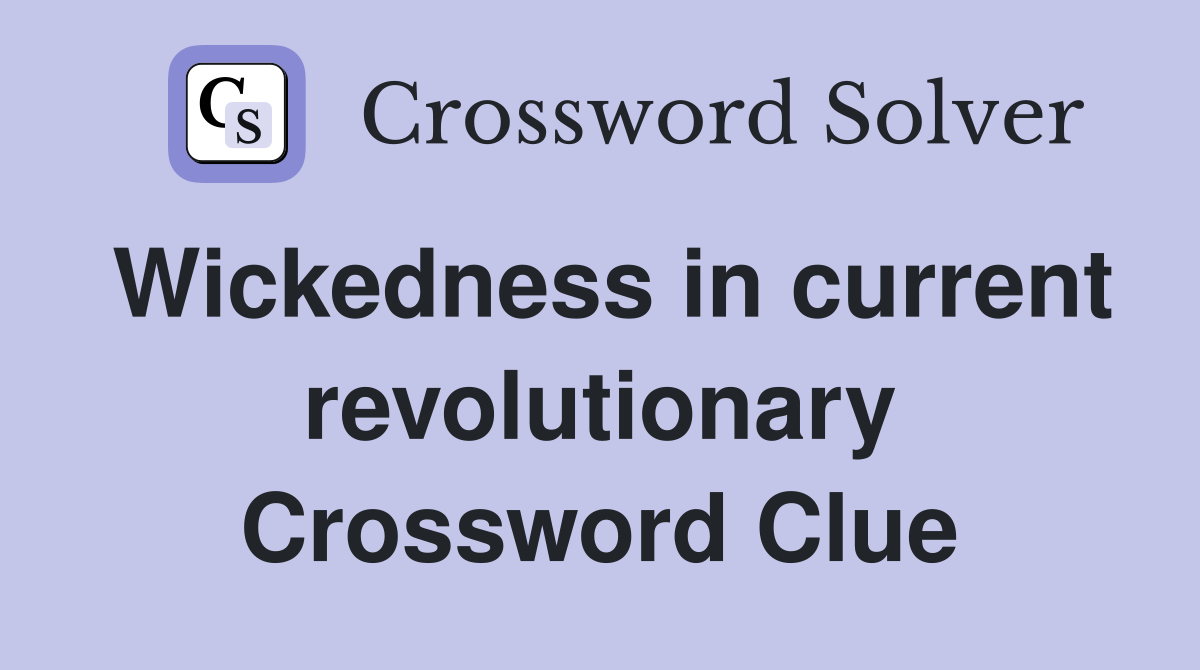 Wickedness in current revolutionary Crossword Clue