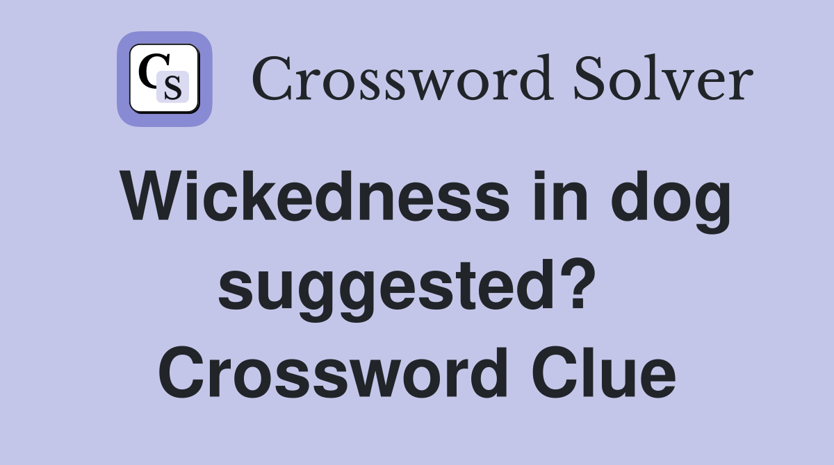 Wickedness in dog suggested?  Crossword Clue