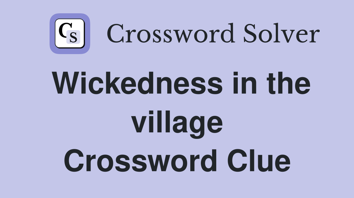 Wickedness in the village Crossword Clue