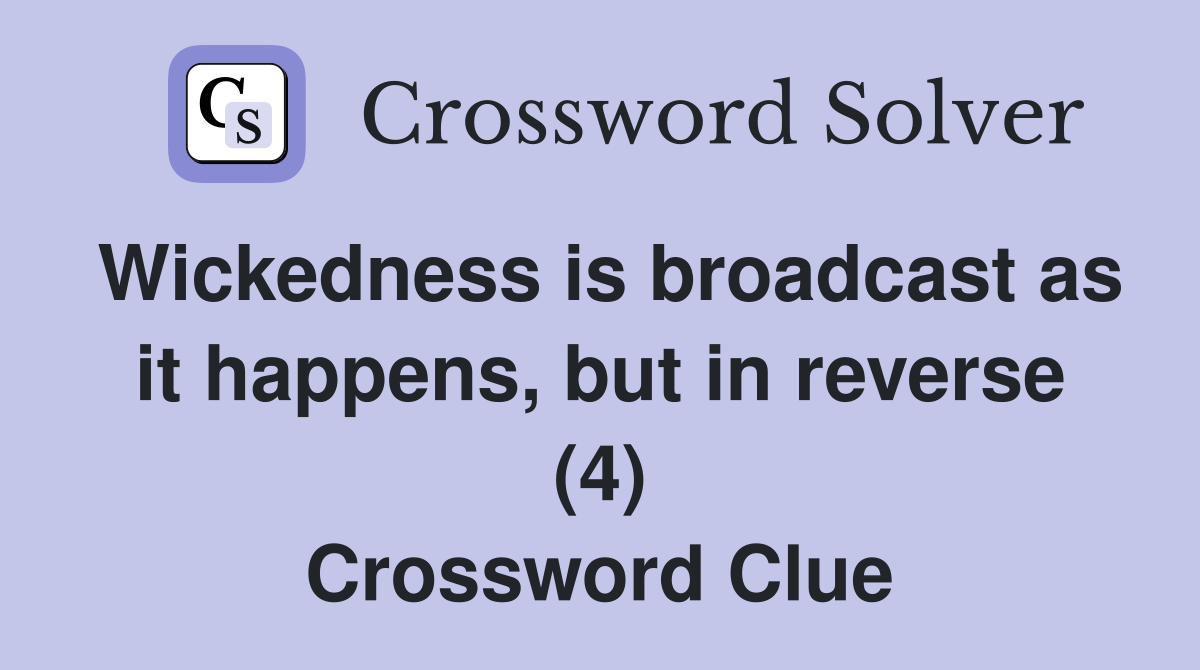 Wickedness is broadcast as it happens, but in reverse (4) Crossword Clue