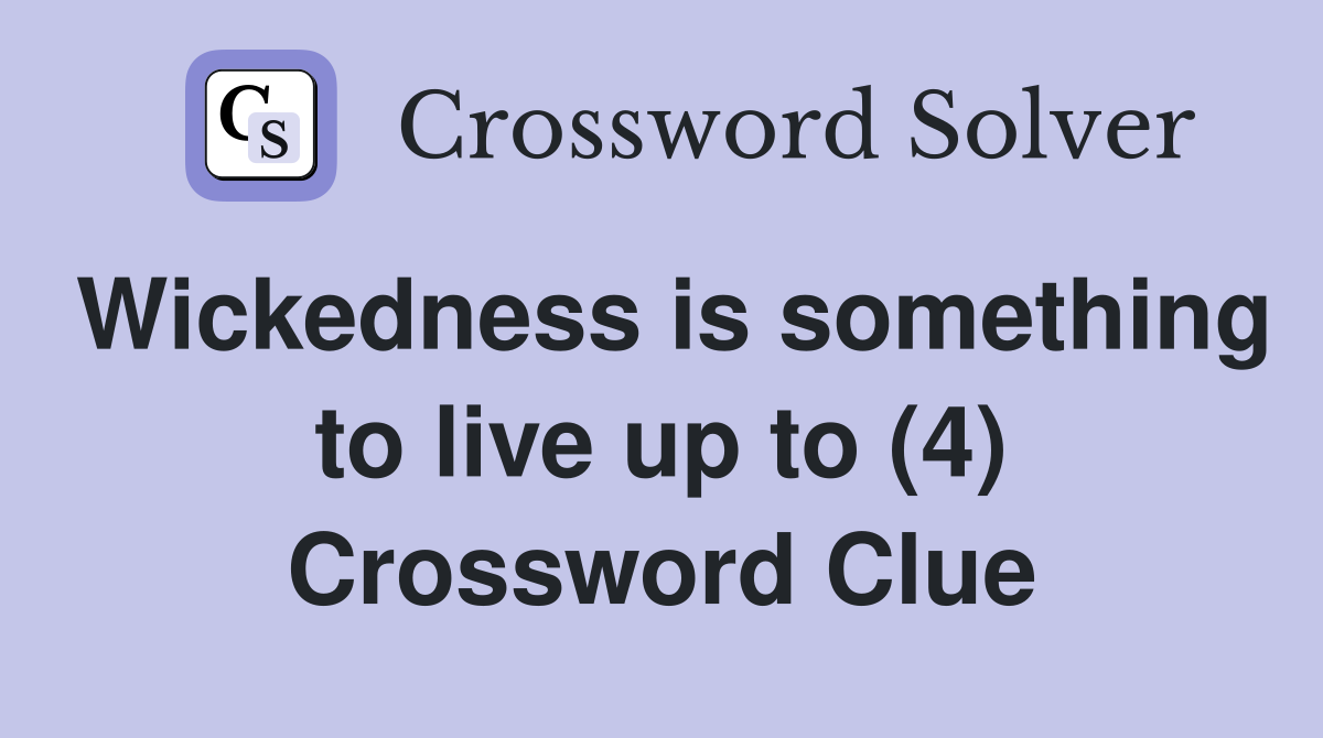 Wickedness is something to live up to (4) Crossword Clue