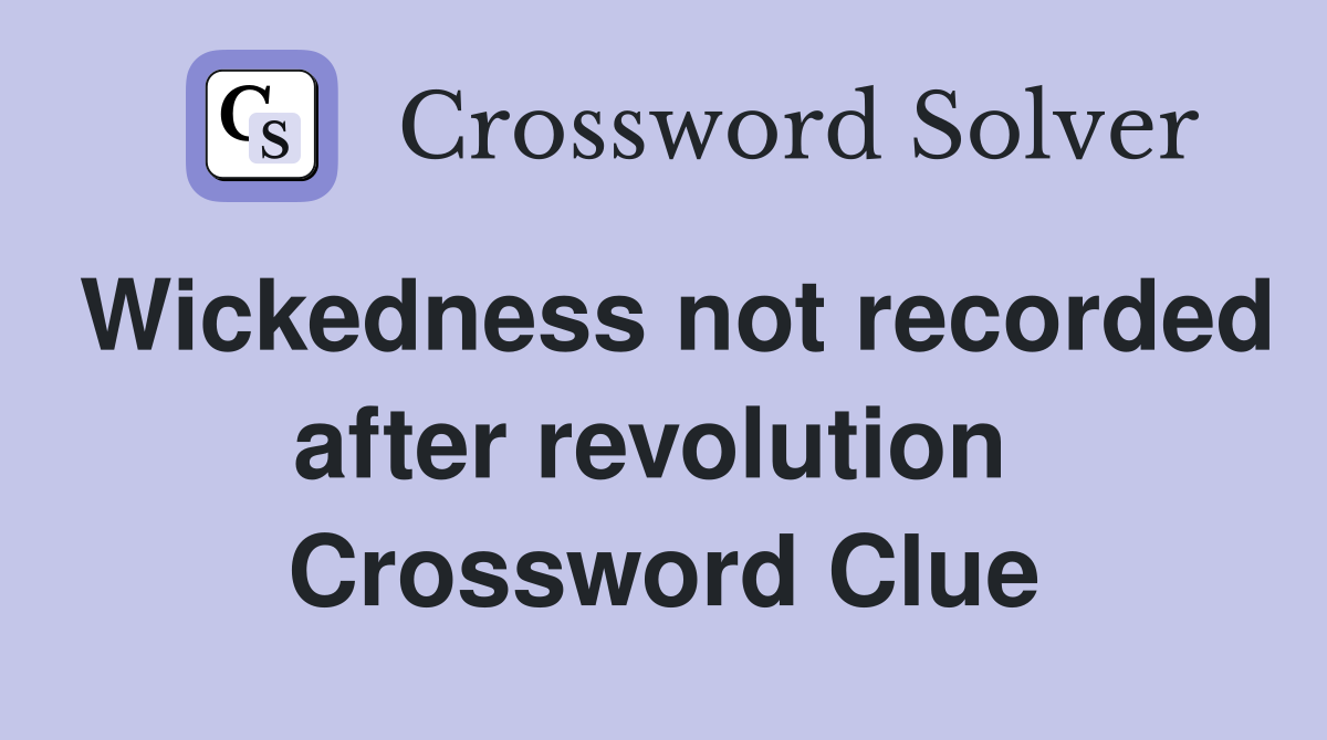 Wickedness not recorded after revolution  Crossword Clue