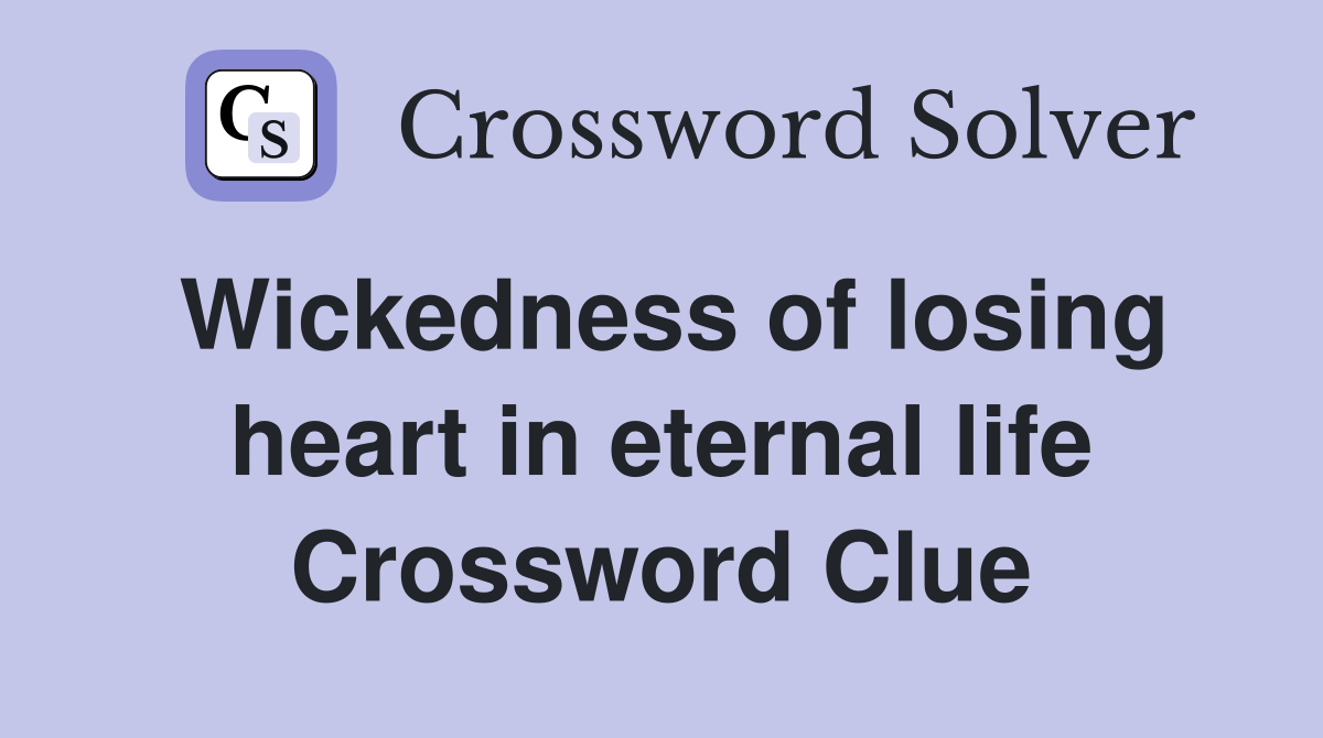 Wickedness of losing heart in eternal life Crossword Clue