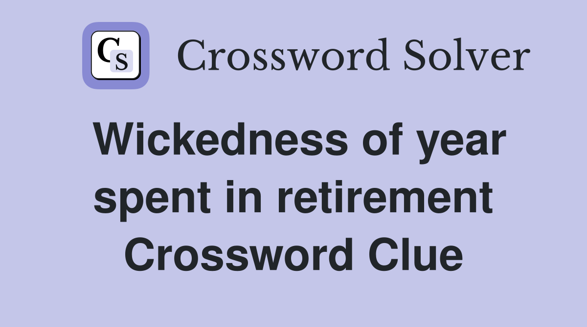 Wickedness of year spent in retirement Crossword Clue