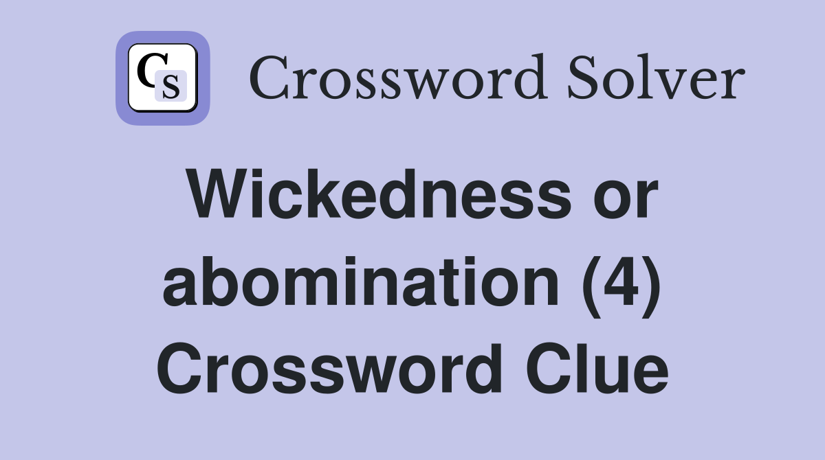 Wickedness or abomination (4) Crossword Clue