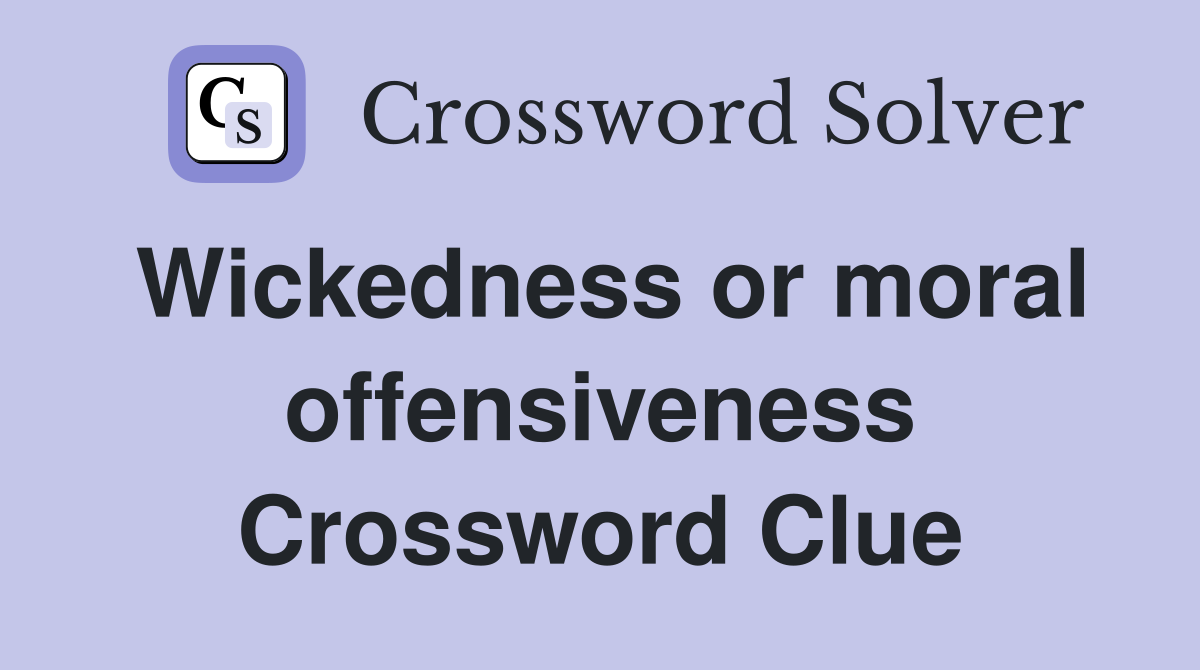 Wickedness or moral offensiveness Crossword Clue