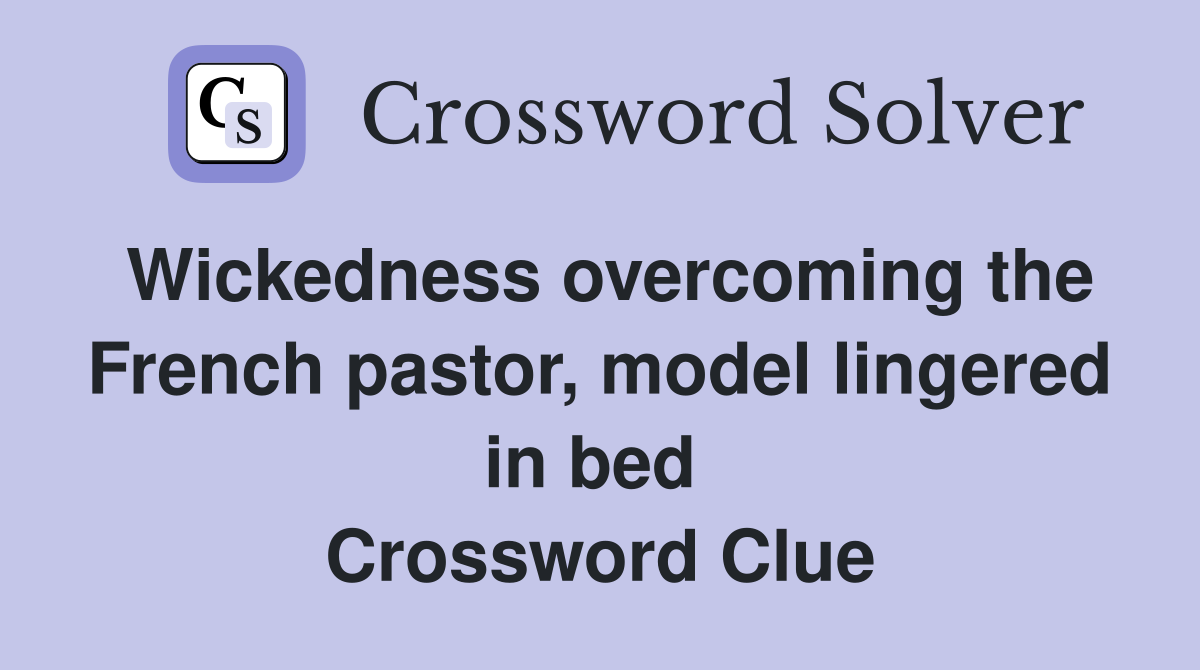 Wickedness overcoming the French pastor, model lingered in bed  Crossword Clue