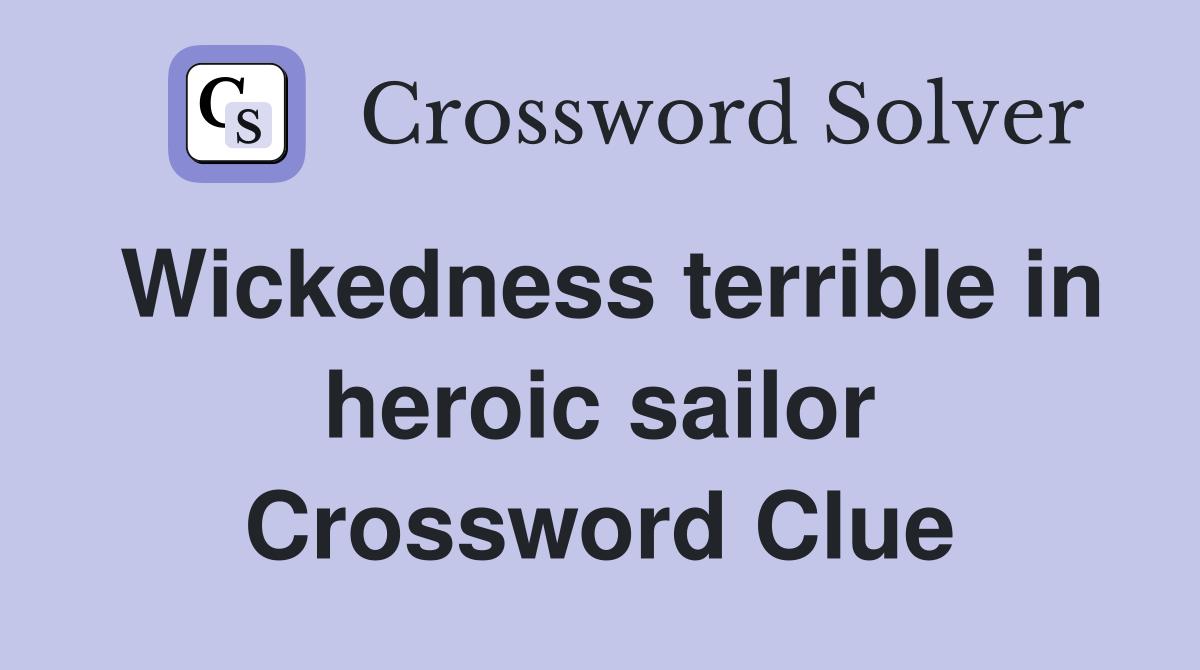 Wickedness terrible in heroic sailor Crossword Clue
