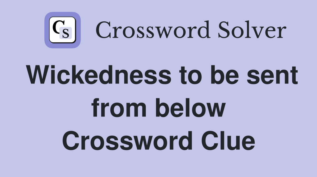 Wickedness to be sent from below Crossword Clue