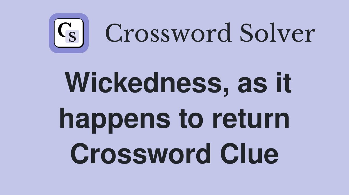 Wickedness, as it happens to return Crossword Clue