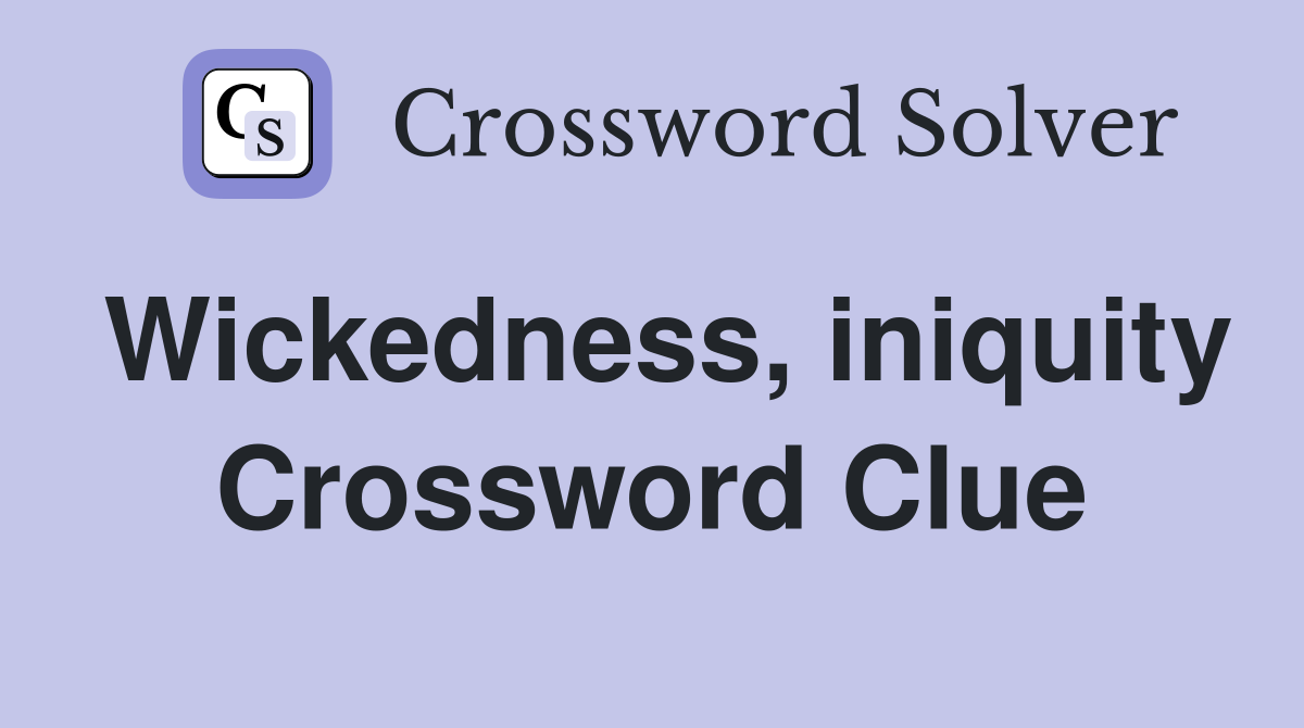 Wickedness, iniquity Crossword Clue