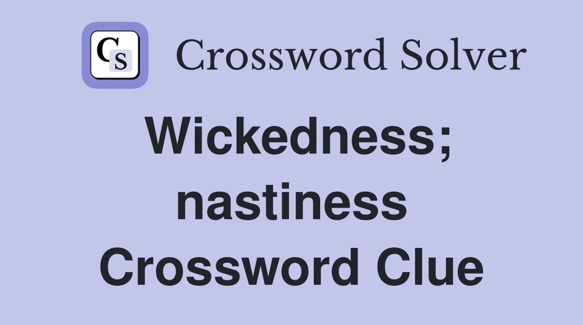 Wickedness; nastiness Crossword Clue