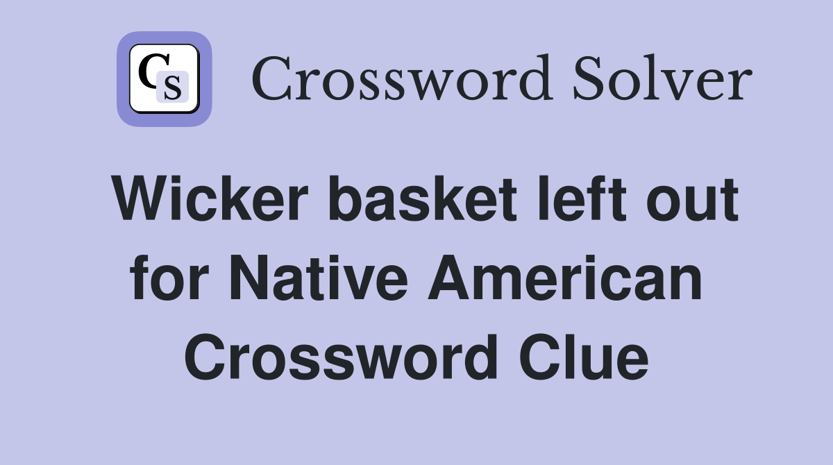 Wicker basket left out for Native American Crossword Clue