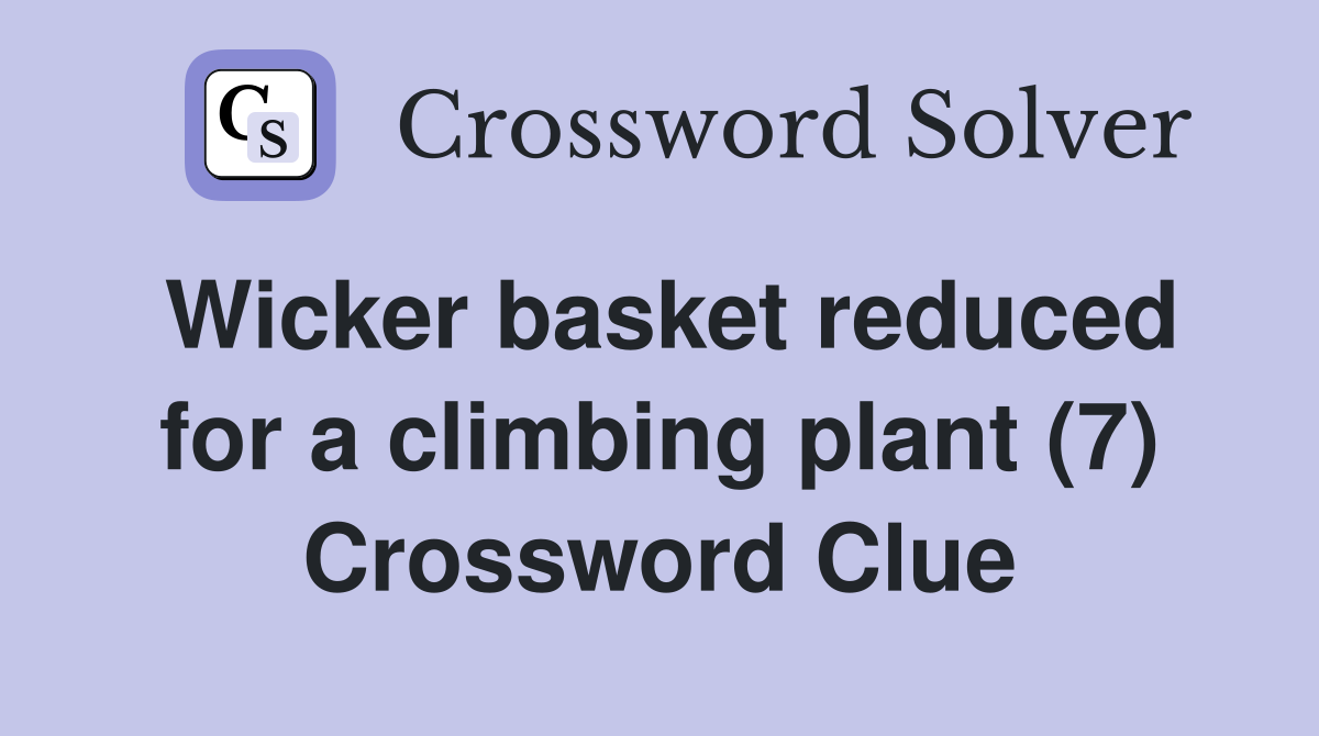 Wicker basket reduced for a climbing plant (7) Crossword Clue